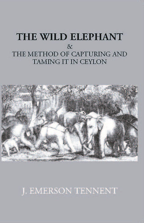 The Wild Elephant & The Method Of Capturing And Taming It In Ceylon - Gyan Books - Distacart
