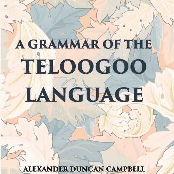 A Grammar Of The Teloogoo Language: Commonly Termed The Gentoo, Peculiar To The Hindoos Inhabiting The North Eastern Provinces Of The Indian Peninsula - Gyan Books - Distacart