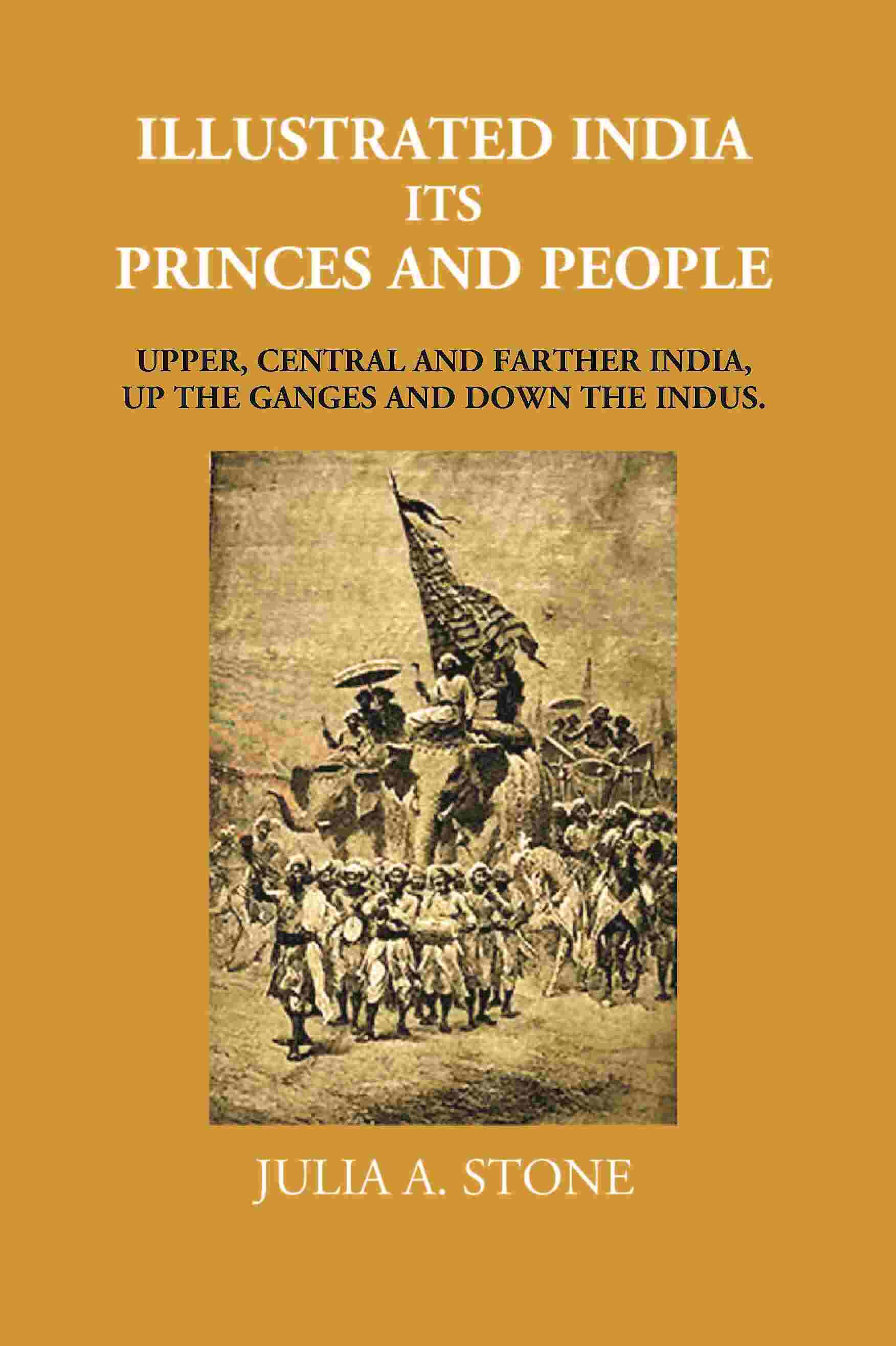 Illustrated India Its Princes And People: Upper, Central And Farther India, Up The Ganges And Down The Indus - Gyan Books - Distacart