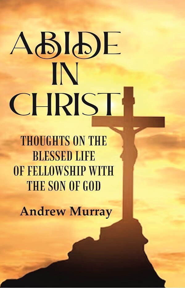 Abide in Christ: Thoughts on the Blessed Life of Fellowship with the Son of God - Gyan Books - Distacart