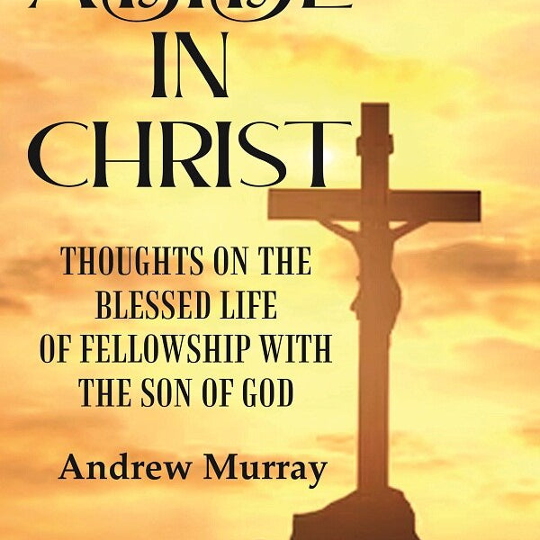 Abide in Christ: Thoughts on the Blessed Life of Fellowship with the Son of God - Gyan Books - Distacart