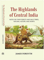 Thumbnail for The Highlands Of Central India: Notes On Their Forests And Wild Tribes Natural History And Sports - Gyan Books - Distacart