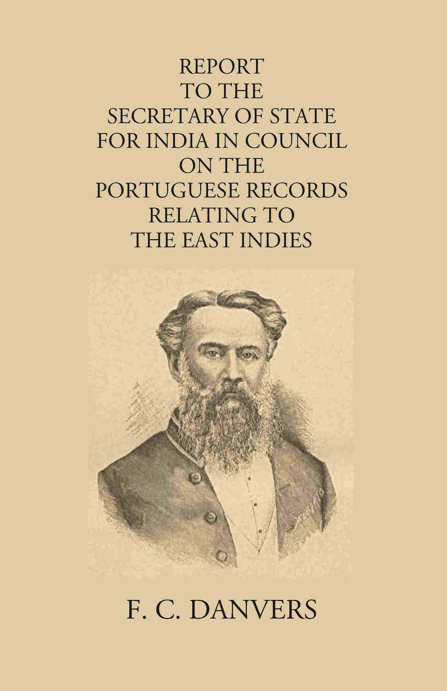 Report To The Secretary Of State For India In Council On The Portuguese Records Relating To The East Indies Contained In The Archivo Da Torre Do Tombo And The Public Libraries At Lisbon And Evora - Gyan Books - Distacart