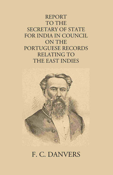 Report To The Secretary Of State For India In Council On The Portuguese Records Relating To The East Indies Contained In The Archivo Da Torre Do Tombo And The Public Libraries At Lisbon And Evora - Gyan Books - Distacart
