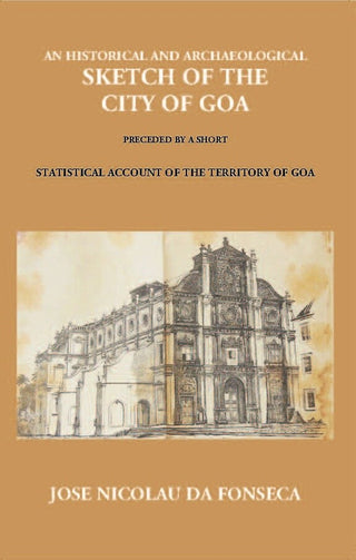 An Historical And Archaeological Sketch Of The City Of Goa: Preceded By A Short Statistical Account Of The Territory Of Goa - Gyan Books - Distacart