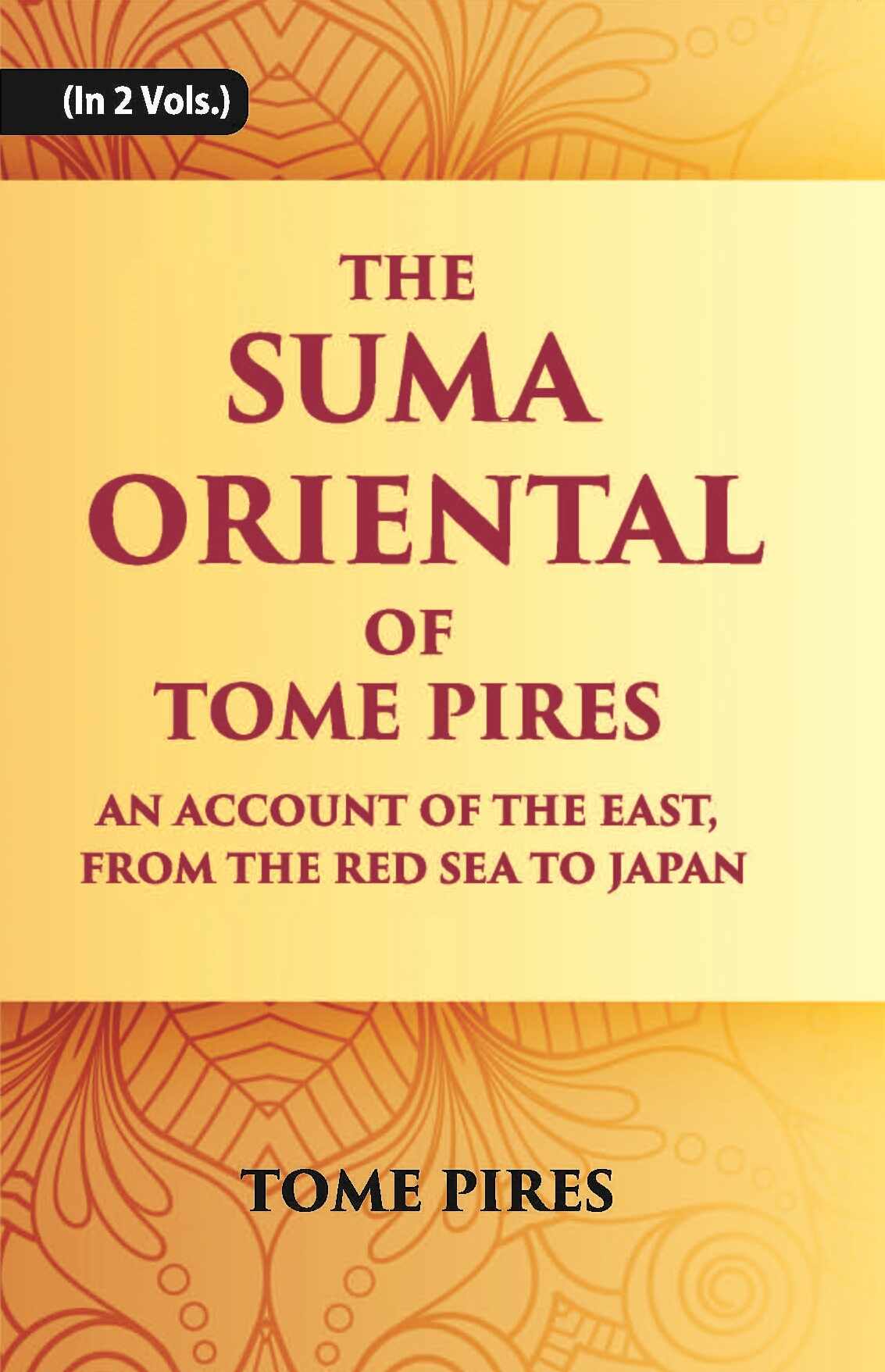 The Suma Oriental Of Tome Pires: An Account Of The East, From The Red Sea To Japan, Written In Malacca And India In 1512-1515 Vol. 1st - Gyan Books - Distacart