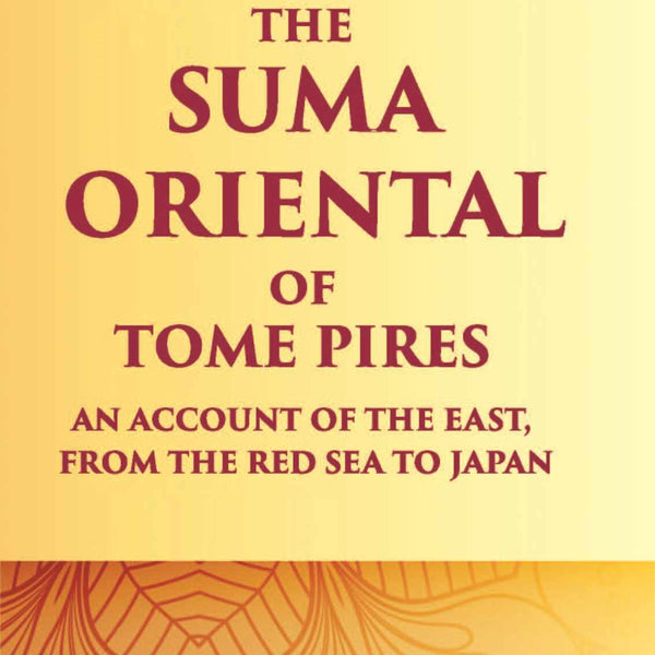 The Suma Oriental Of Tome Pires: An Account Of The East, From The Red Sea To Japan, Written In Malacca And India In 1512-1515 Vol. 1st - Gyan Books - Distacart