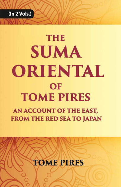 The Suma Oriental Of Tome Pires: An Account Of The East, From The Red Sea To Japan, Written In Malacca And India In 1512-1515 Vol. 2nd - Gyan Books - Distacart