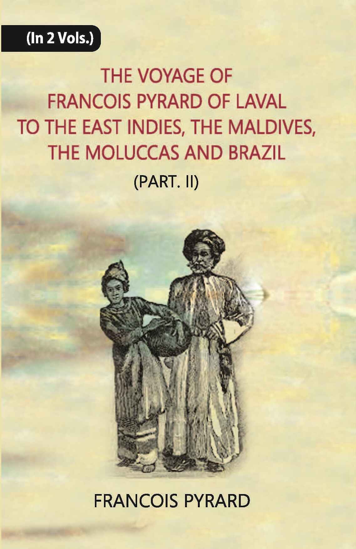 The Voyage Of Francois Pyrard: Of Laval To The East Indies, The Maldives, The Moluccas And Brazil Vol. 2nd, Part -2 - Gyan Books - Distacart
