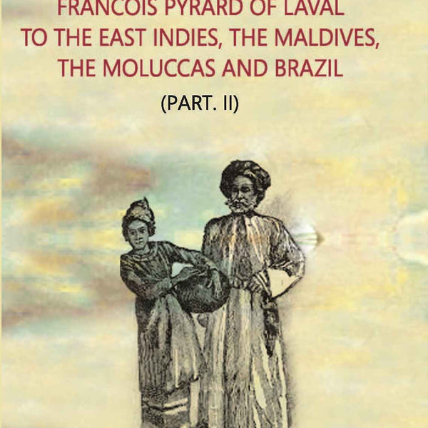 The Voyage Of Francois Pyrard: Of Laval To The East Indies, The Maldives, The Moluccas And Brazil Vol. 2nd, Part -2 - Gyan Books - Distacart