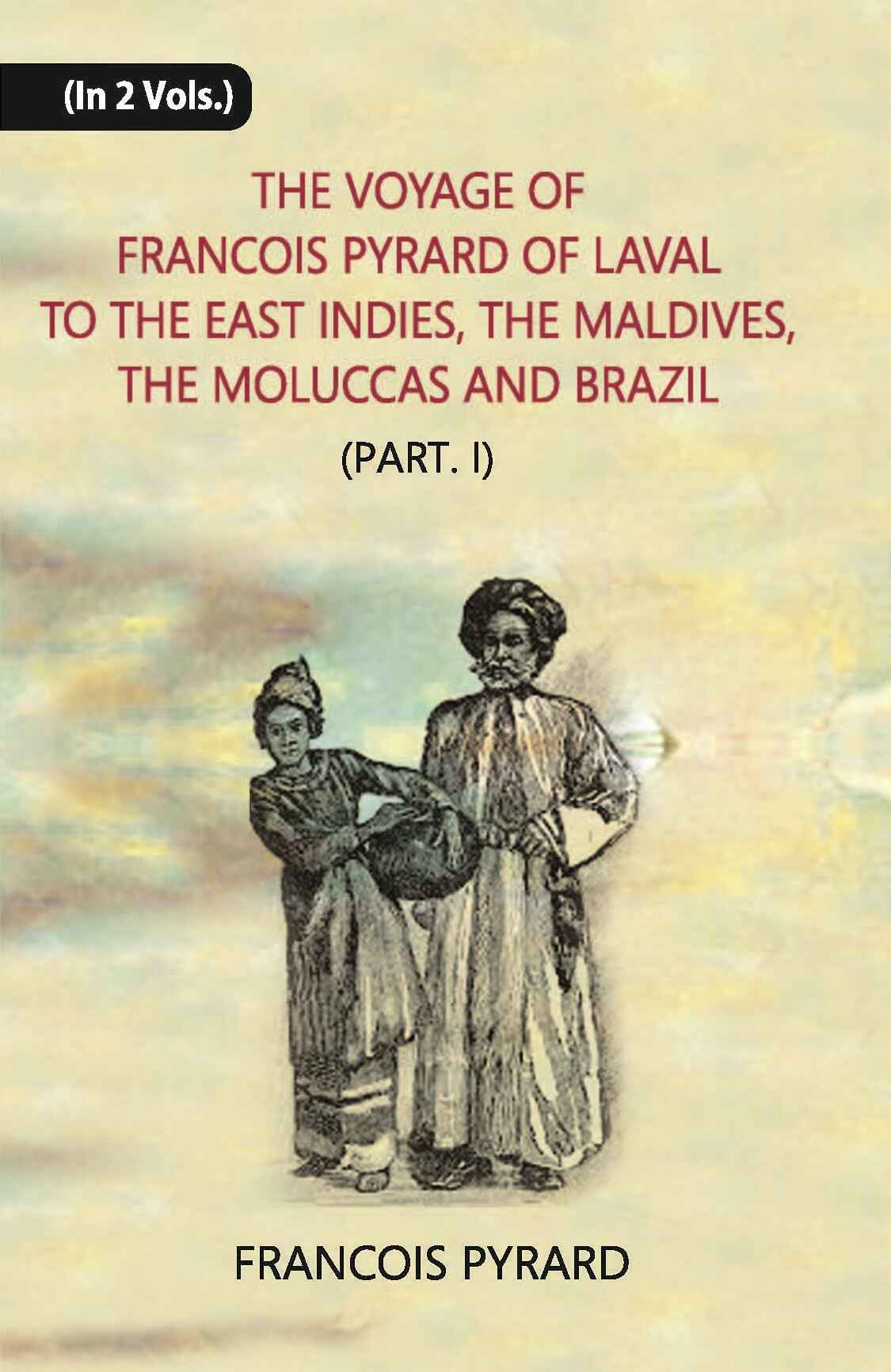 The Voyage Of Francois Pyrard: Of Laval To The East Indies, The Maldives, The Moluccas And Brazil Vol. 2, Part 1 - Gyan Books - Distacart