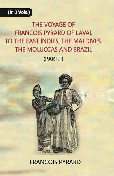 The Voyage Of Francois Pyrard: Of Laval To The East Indies, The Maldives, The Moluccas And Brazil Vol .2nd, Part -1 - Gyan Books - Distacart