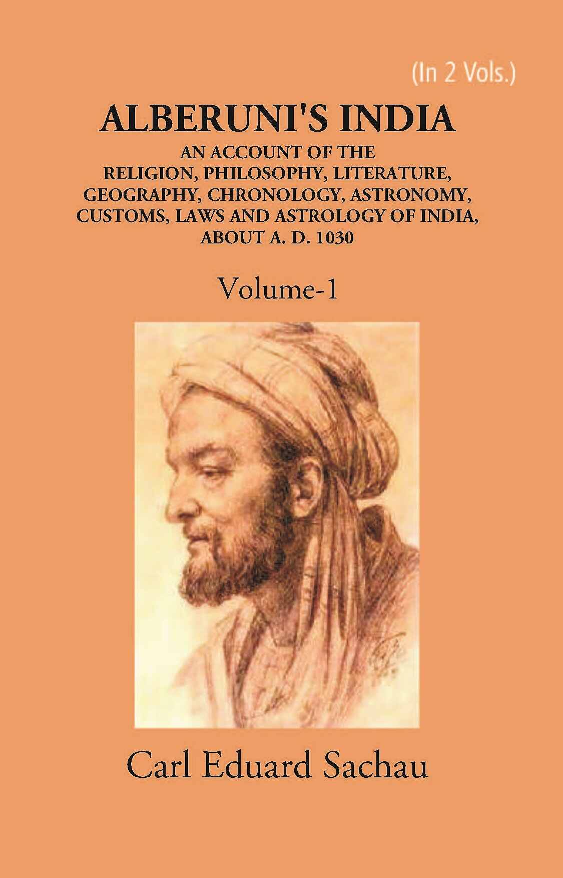 Alberuni's India An Account Of The Religion, Philosophy, Literature, Geography, Chronology, Astronomy, Customs, Laws And Astrology Of India About A.D. 1030 Vol. 1st - Gyan Books - Distacart