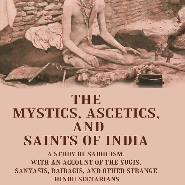 The Mystics, Ascetics, And Saints Of India: A Study Of Sadhuism, With An Account Of The Yogis, Sanyasis, - Gyan Books - Distacart