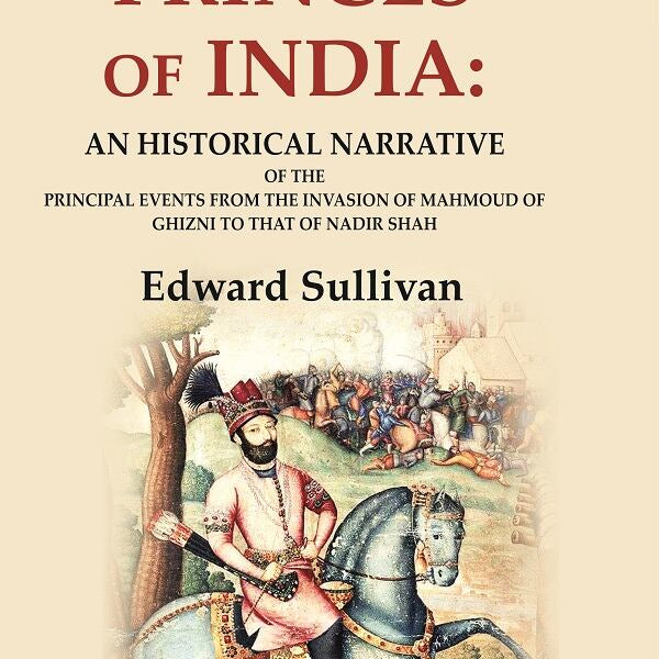 The Princes of India: An Historical Narrative of the Principal Events from the Invasion of Mahmoud of Ghizni to that of Nadir Shah - Gyan Books - Distacart