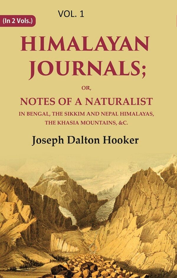 Himalayan Journals: Or, Notes of a Naturalist in Bengal, the Sikkim and Nepal Himalayas, the Khasia Mountains, &c. 1st - Gyan Books - Distacart