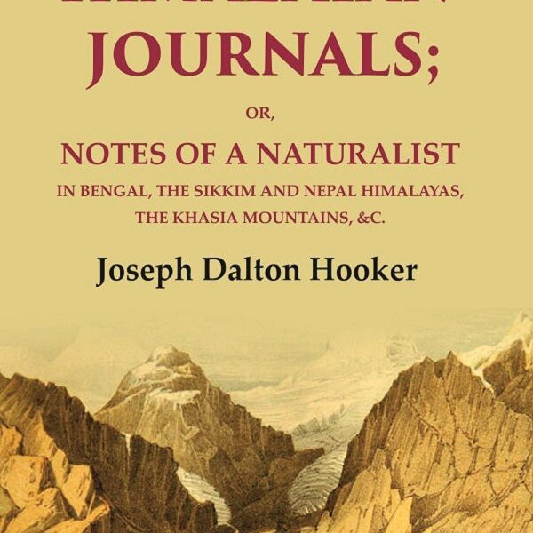 Himalayan Journals: Or, Notes of a Naturalist in Bengal, the Sikkim and Nepal Himalayas, the Khasia Mountains, &c. 1st - Gyan Books - Distacart