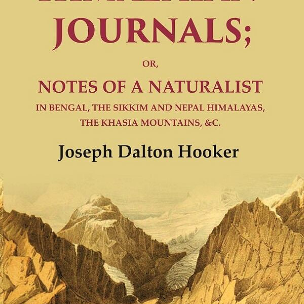 Himalayan Journals: Or, Notes of a Naturalist in Bengal, the Sikkim and Nepal Himalayas, the Khasia Mountains, &c. 2nd - Gyan Books - Distacart