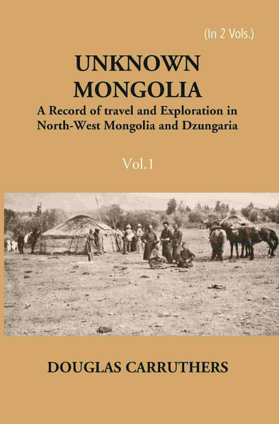 Unknown Mongolia: A Record Of Travel And Exploration In North-West Mongolia And Dzungaria Vol. 1st - Gyan Books - Distacart