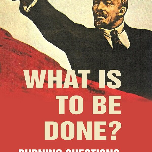 What Is to Be Done?: Burning Questions of Our Movement - Gyan Books - Distacart
