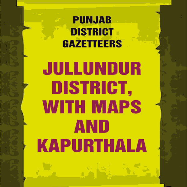 Punjab District Gazetteers: Jullundur District, with maps and Kapurthala 16th, Vol. XIV-A - Gyan Books - Distacart