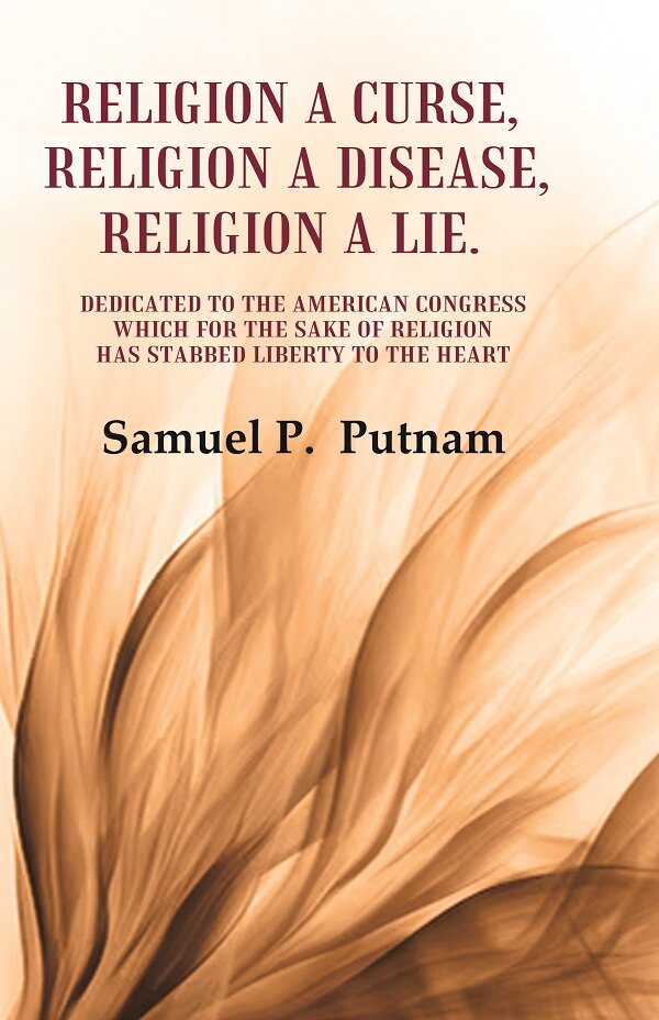 Religion A Curse, Religion A Disease, Religion A Lie Dedicated To The American Congress Which For The Sake - Gyan Books - Distacart