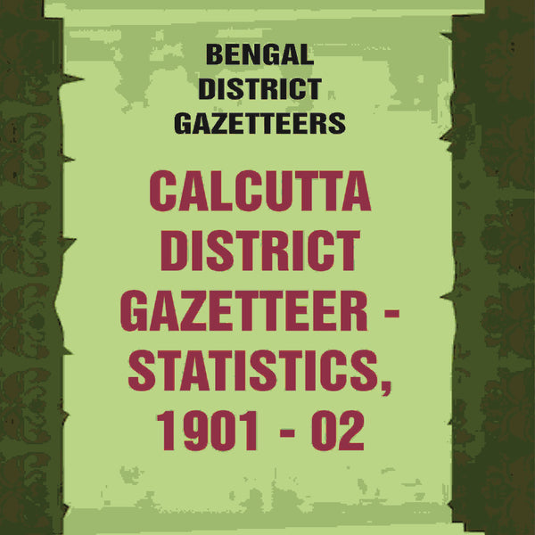 Bengal District Gazetteers: Calcutta District Gazetteer - Statistics, 1901 - 02 9th - Gyan Books - Distacart
