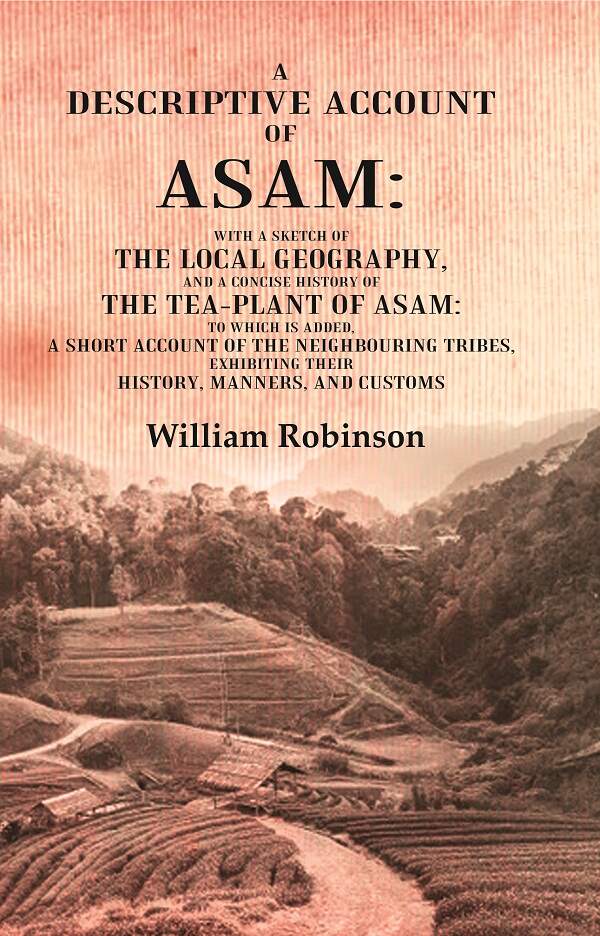 A Descriptive Account Of Asam: With A Sketch Of The Local Geography, And A Concise History Of The Tea-Plant - Gyan Books - Distacart