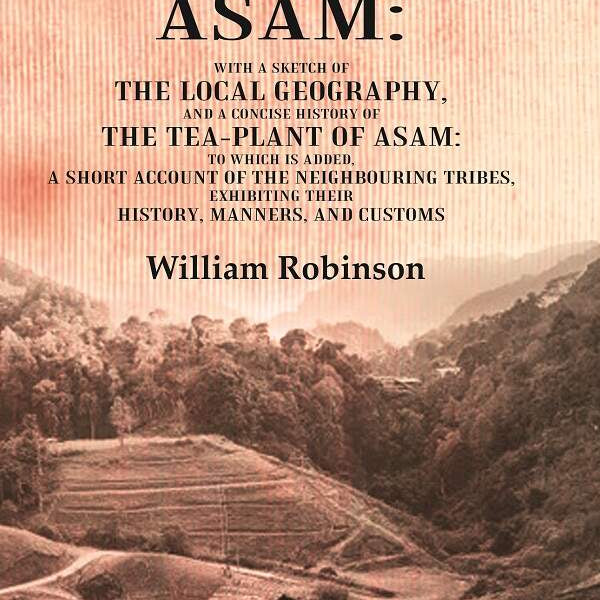 A Descriptive Account Of Asam: With A Sketch Of The Local Geography, And A Concise History Of The Tea-Plant - Gyan Books - Distacart