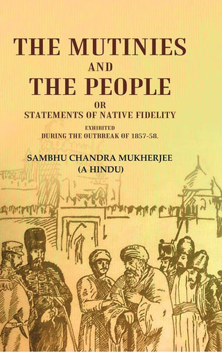 The Mutinies and the People or Statements of Native Fidelity: Exhibited During the Outbreak of 1857-58 - Gyan Books - Distacart