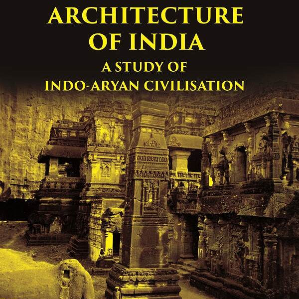 THE ANCIENT AND MEDIEVAL ARCHITECTURE OF INDIA: A STUDY OF INDO-ARYAN CIVILISATION - Gyan Books - Distacart