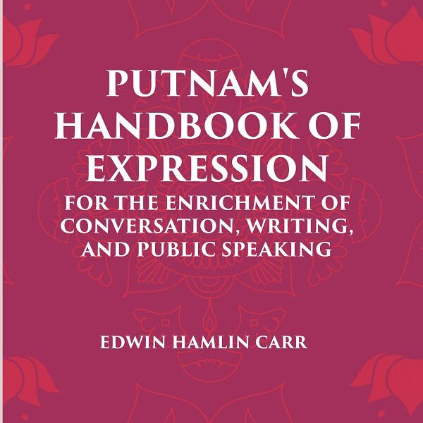 PUTNAM'S HANDBOOK OF EXPRESSION FOR THE ENRICHMENT OF CONVERSATION, WRITING, AND PUBLIC SPEAKING - Gyan Books - Distacart