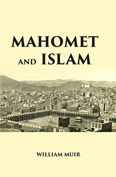 MAHOMET AND ISLAM: A SKETCH OF THE PROPHET’S LIFE FROM ORIGINAL SOURCES, AND A BRIEF OUTLINE OF HIS RELIGION - Gyan Books - Distacart