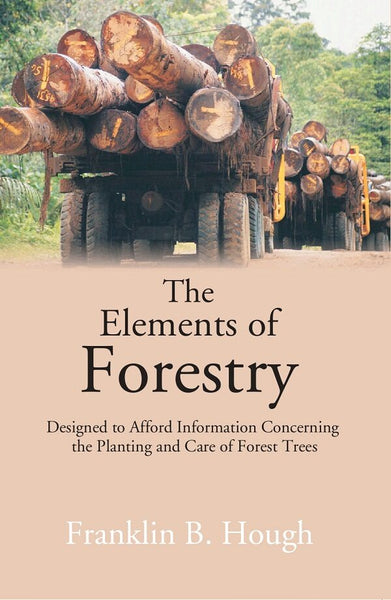 The Elements of Forestry: Designed to Afford Information Concerning the Planting and Care of Forest Trees - Gyan Books - Distacart