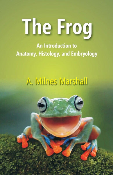 The Frog: An Introduction to Anatomy, Histology, and Embryology - Gyan Books - Distacart