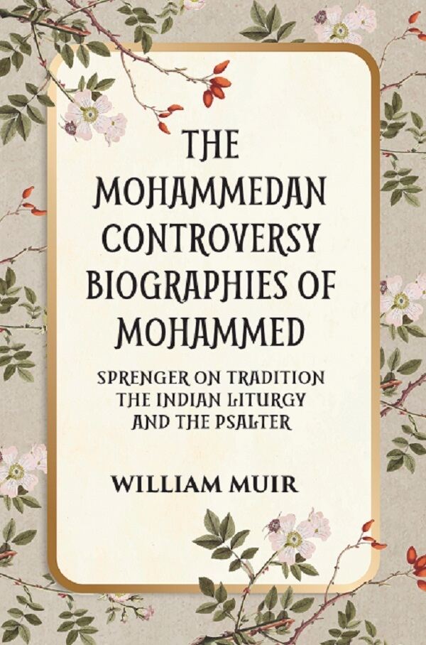 THE MOHAMMEDAN CONTROVERSY BIOGRAPHIES OF MOHAMMED SPRENGER ON TRADITION THE INDIAN LITURGY AND THE PSALTER - Gyan Books - Distacart