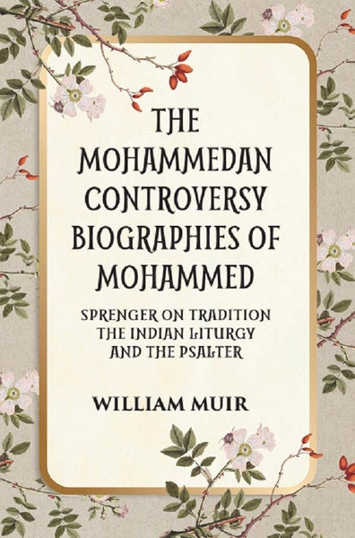 THE MOHAMMEDAN CONTROVERSY BIOGRAPHIES OF MOHAMMED SPRENGER ON TRADITION THE INDIAN LITURGY AND THE PSALTER - Gyan Books - Distacart