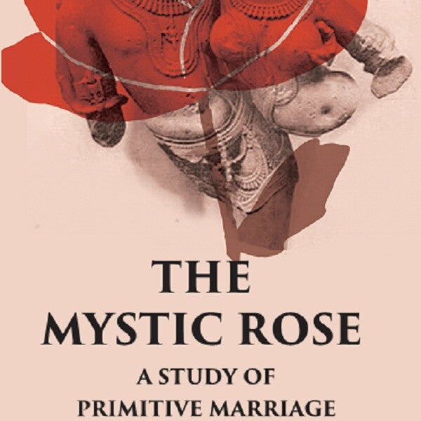 THE MYSTIC ROSE: A Study of Primitive Marriage - Gyan Books - Distacart