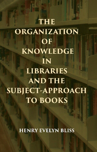 THE ORGANIZATION OF KNOWLEDGE IN LIBRARIES AND THE SUBJECT-APPROACH TO BOOKS - Gyan Books - Distacart