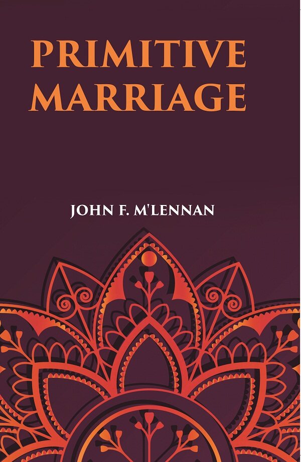 PRIMITIVE MARRIAGE: AN INQUIRY INTO THE ORIGIN OF THE FORM OF CAPTURE IN MARRIAGE CEREMONIES - Gyan Books - Distacart