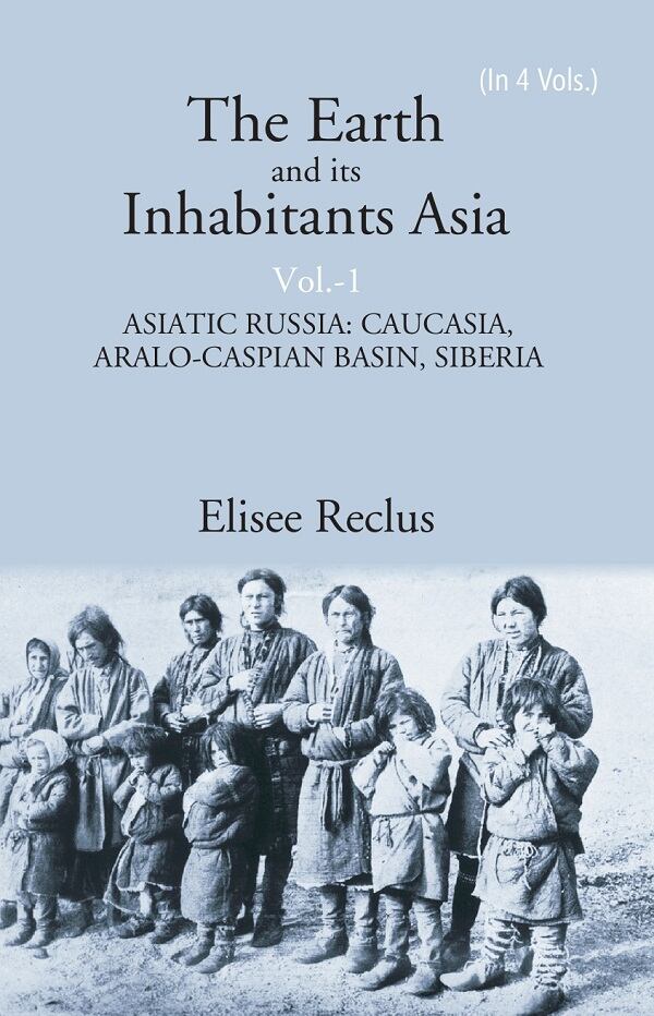 The Earth and its Inhabitants Asia: ASIATIC RUSSIA: CAUCASIA, ARALO-CASPIAN BASIN, SIBERIA 1st - Gyan Books - Distacart