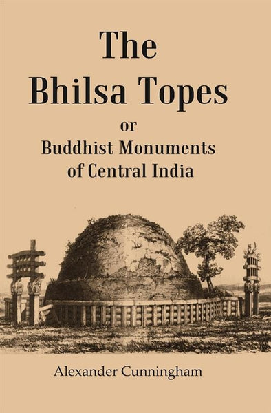 The Bhilsa Topes Buddhist Monuments Of Central India - Gyan Books - Distacart