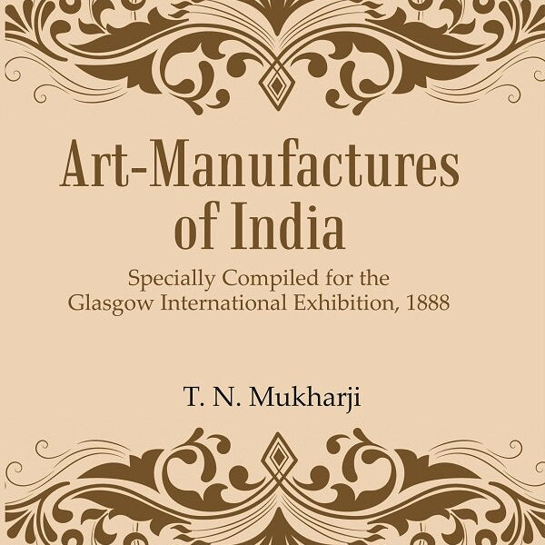 Art-Manufactures of India: Specially Compiled for the Glasgow International Exhibition, 1888 - Gyan Books - Distacart