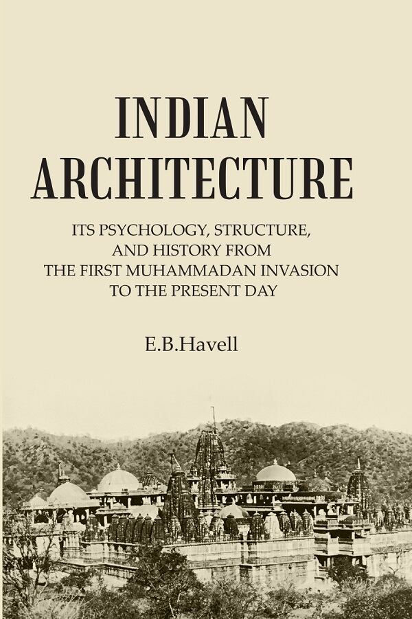 INDIAN ARCHITECTURE: ITS PSYCHOLOGY, STRUCTURE, AND HISTORY FROM THE FIRST MUHAMMADAN INVASION TO THE PRESENT DAY - Gyan Books - Distacart