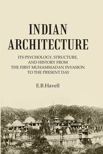 INDIAN ARCHITECTURE: ITS PSYCHOLOGY, STRUCTURE, AND HISTORY FROM THE FIRST MUHAMMADAN INVASION TO THE PRESENT DAY - Gyan Books - Distacart