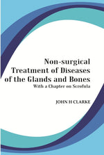 Thumbnail for Non-Surgical Treatment of Diseases of the Glands and Bones: With a Chapter on Scrofula - Gyan Books - Distacart