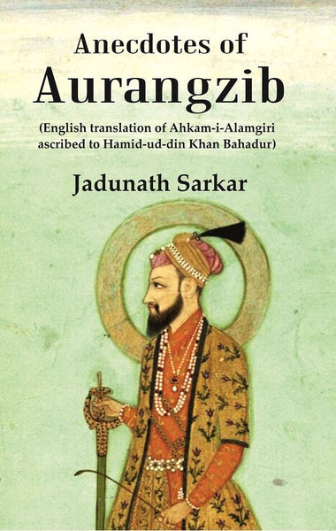 Anecdotes of Aurangzib: (English translation of Ahkam-i-Alamgiri ascribed to Hamid-ud-din Khan Bahadur) - Gyan Books - Distacart