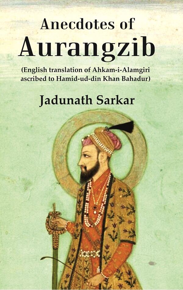 Anecdotes of Aurangzib: (English translation of Ahkam-i-Alamgiri ascribed to Hamid-ud-din Khan Bahadur) - Gyan Books - Distacart