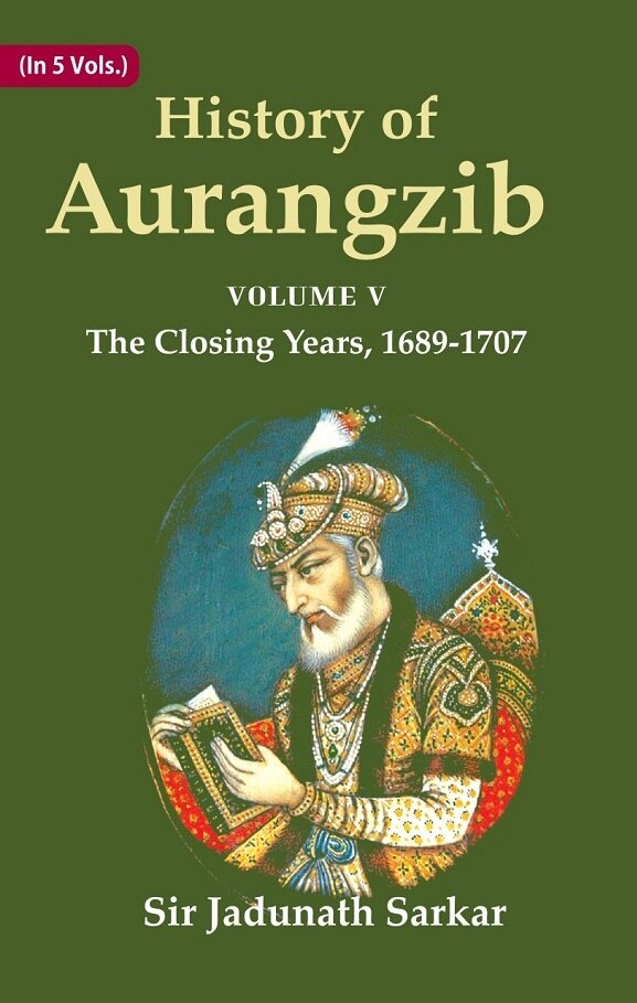 History of Aurangzib: Based on Original Sources 5th-The Closing Years, 1689-1707 - Gyan Books - Distacart