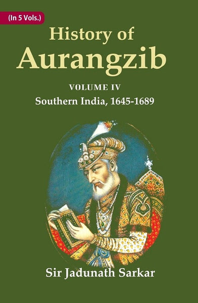 History of Aurangzib: Based on Original Sources 4th-Southern India, 1645-1689 - Gyan Books - Distacart